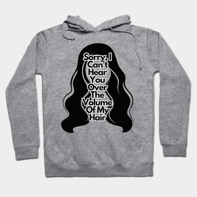 Sorry, I Can't Hear You Over The Volume Of My Hair Hoodie by baseCompass